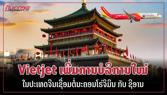 Vietjet ເພີ່ມການບໍລິການໃໝ່ໃນປະເທດຈີນ ເຊື່ອມຕໍ່ນະຄອນໂຮ່ຈິມິນ ກັບ ຊີອານ